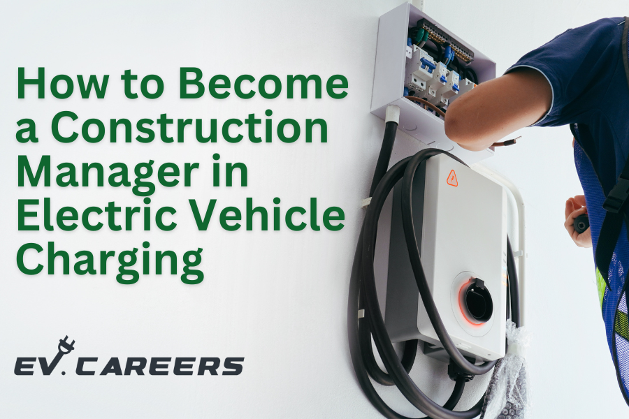 How to a Construction Manager in Electric Vehicle Charging EV